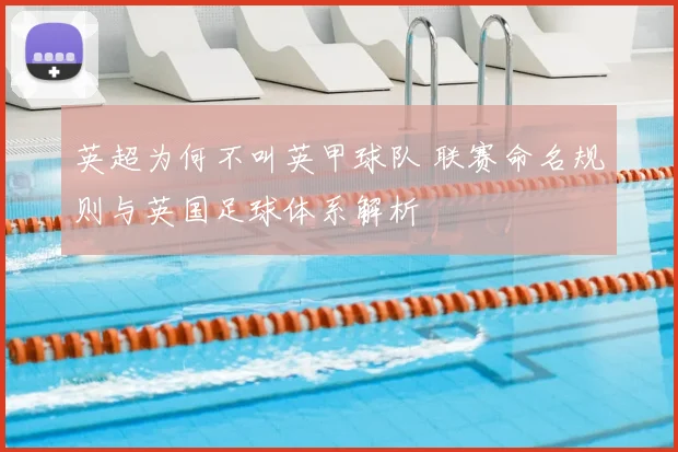 英超为何不叫英甲球队 联赛命名规则与英国足球体系解析