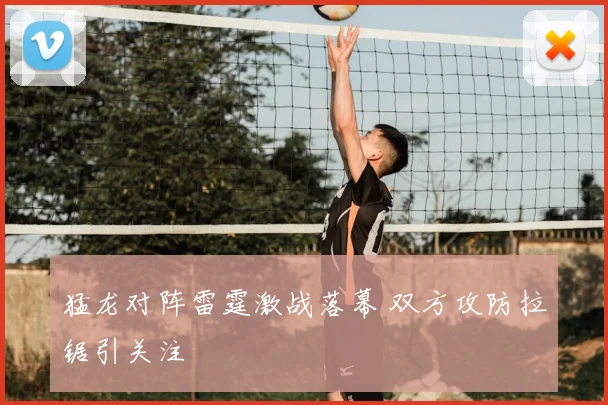 猛龙对阵雷霆激战落幕 双方攻防拉锯引关注