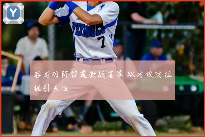 猛龙对阵雷霆激战落幕 双方攻防拉锯引关注